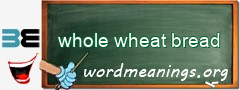 WordMeaning blackboard for whole wheat bread